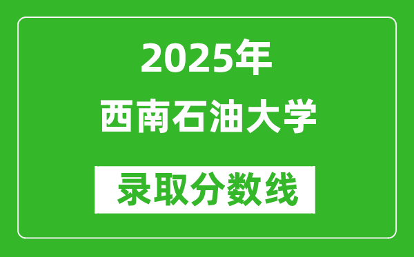 西南石油大學(xué)錄取分?jǐn)?shù)線2025年是多少分(含2023-2024年歷年)