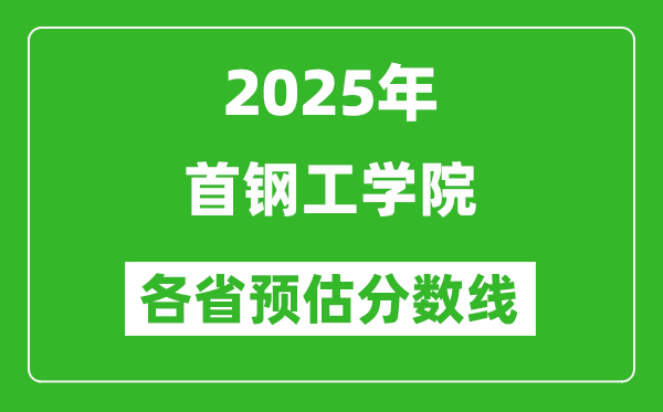 2025年首鋼工學(xué)院各省預(yù)估分?jǐn)?shù)線,預(yù)計(jì)最低多少分能上？