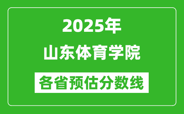 2025年山東體育學(xué)院各省預(yù)估分?jǐn)?shù)線,預(yù)計(jì)最低多少分能上？