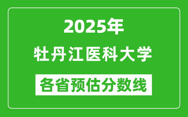 2025年牡丹江醫(yī)科大學(xué)各省預(yù)估分?jǐn)?shù)線,預(yù)計(jì)最低多少分能上?