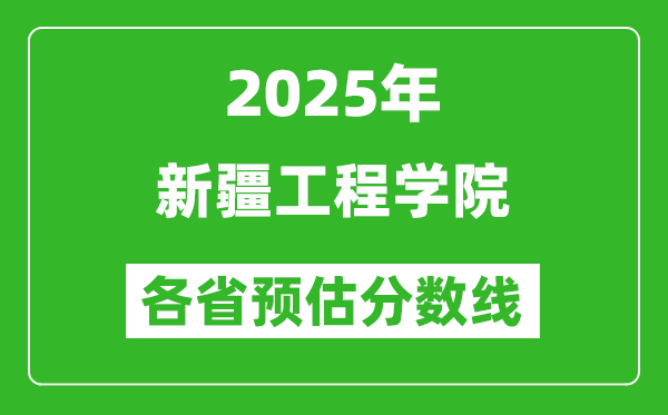 2025年新疆工程學(xué)院各省預(yù)估分?jǐn)?shù)線,預(yù)計(jì)最低多少分能上？