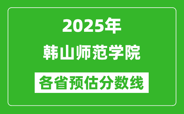 2025年韓山師范學院各省預(yù)估分數(shù)線,預(yù)計最低多少分能上？