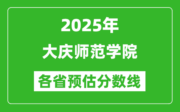 2025年大慶師范學(xué)院各省預(yù)估分?jǐn)?shù)線,預(yù)計(jì)最低多少分能上？