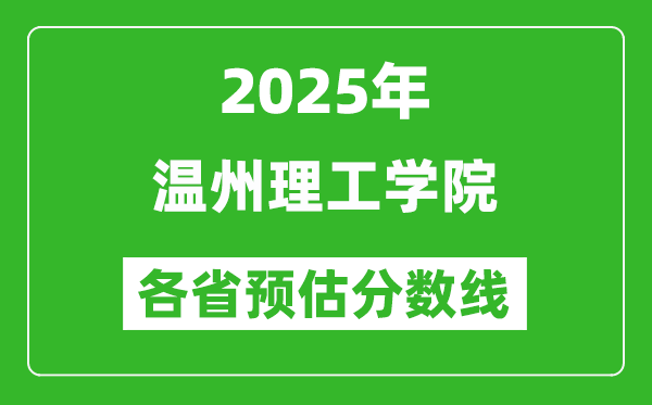 2025年溫州理工學(xué)院各省預(yù)估分?jǐn)?shù)線,預(yù)計(jì)最低多少分能上？