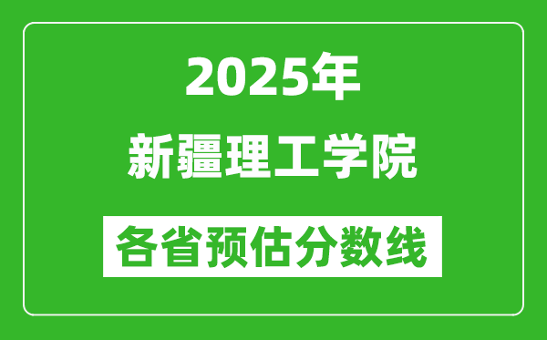 2025年新疆理工學(xué)院各省預(yù)估分?jǐn)?shù)線,預(yù)計(jì)最低多少分能上？