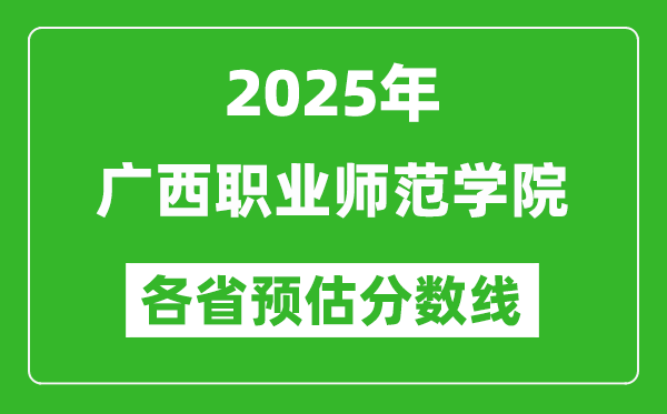 2025年廣西職業(yè)師范學(xué)院各省預(yù)估分?jǐn)?shù)線,預(yù)計(jì)最低多少分能上？
