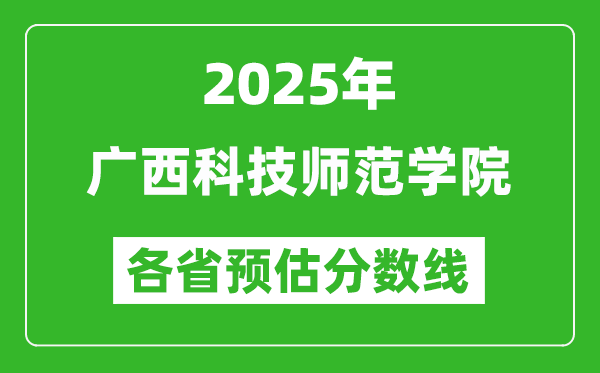 2025年廣西科技師范學(xué)院各省預(yù)估分?jǐn)?shù)線,預(yù)計(jì)最低多少分能上?