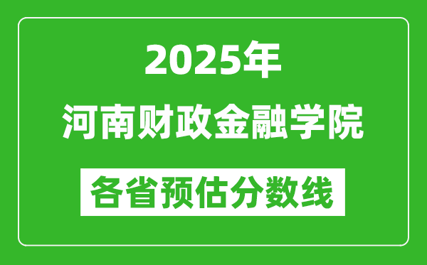 2025年河南財政金融學(xué)院各省預(yù)估分數(shù)線,預(yù)計最低多少分能上？