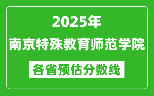 2025年南京特殊教育師范學(xué)院各省預(yù)估分?jǐn)?shù)線,預(yù)計最低多少分能上？