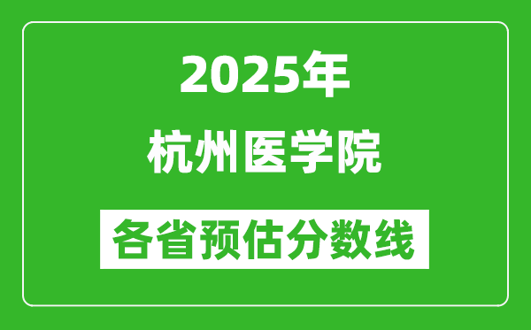 2025年杭州醫(yī)學(xué)院各省預(yù)估分?jǐn)?shù)線,預(yù)計最低多少分能上？