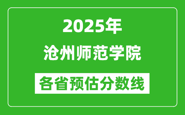 2025年滄州師范學(xué)院各省預(yù)估分?jǐn)?shù)線,預(yù)計最低多少分能上？