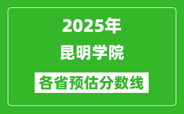 2025年昆明學(xué)院各省預(yù)估分?jǐn)?shù)線,預(yù)計(jì)最低多少分能上？
