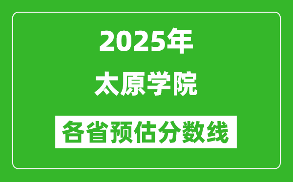 2025年太原學(xué)院各省預(yù)估分?jǐn)?shù)線,預(yù)計(jì)最低多少分能上?