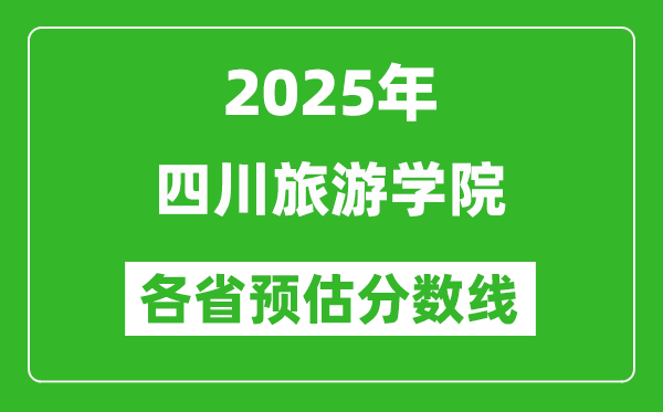 2025年四川旅游學(xué)院各省預(yù)估分數(shù)線,預(yù)計最低多少分能上？