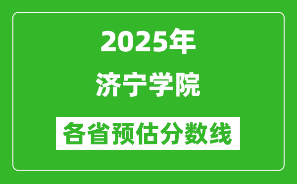 2025年濟(jì)寧學(xué)院各省預(yù)估分?jǐn)?shù)線,預(yù)計(jì)最低多少分能上？