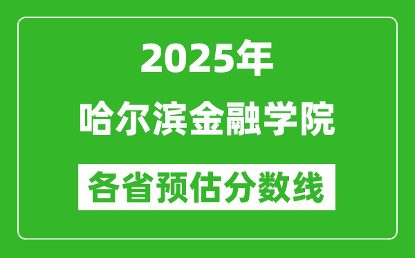 2025年哈爾濱金融學(xué)院各省預(yù)估分?jǐn)?shù)線,預(yù)計(jì)最低多少分能上？