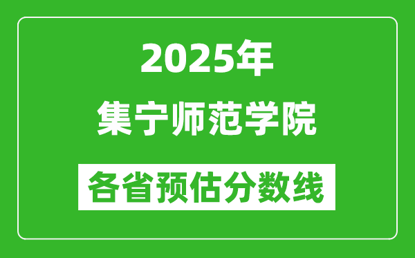 2025年集寧師范學(xué)院各省預(yù)估分?jǐn)?shù)線,預(yù)計(jì)最低多少分能上？