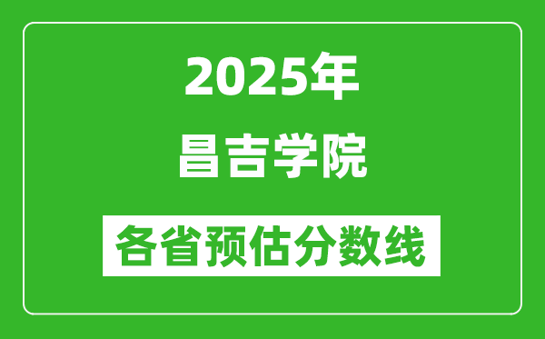 2025年昌吉學(xué)院各省預(yù)估分?jǐn)?shù)線,預(yù)計(jì)最低多少分能上？