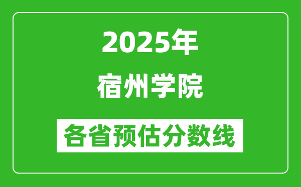 2025年宿州學(xué)院各省預(yù)估分?jǐn)?shù)線,預(yù)計最低多少分能上？