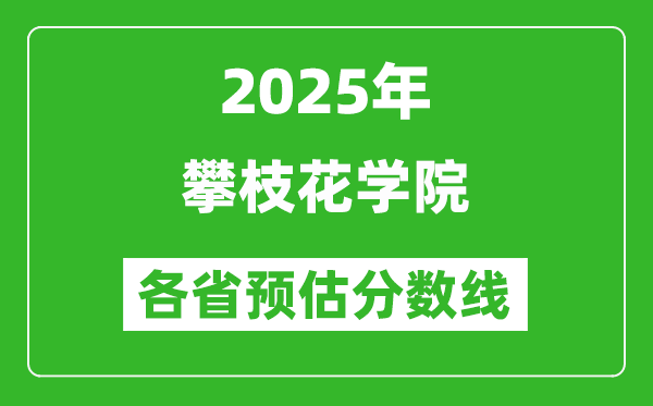 2025年攀枝花學(xué)院各省預(yù)估分?jǐn)?shù)線,預(yù)計(jì)最低多少分能上？