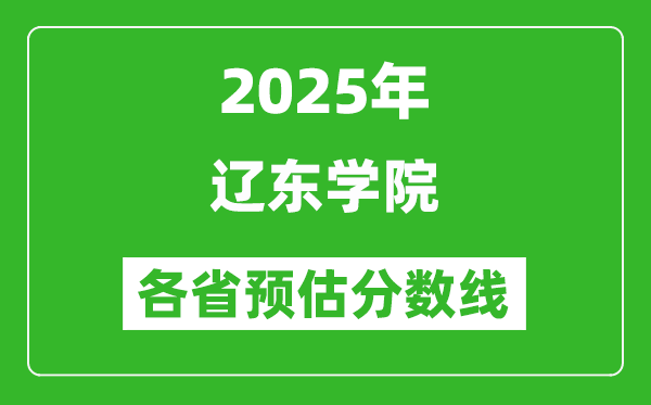 2025年遼東學院各省預估分數(shù)線,預計最低多少分能上？