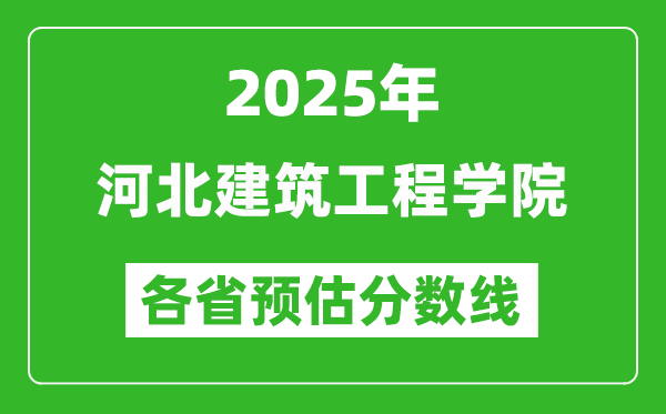 2025年河北建筑工程學(xué)院各省預(yù)估分?jǐn)?shù)線,預(yù)計最低多少分能上？