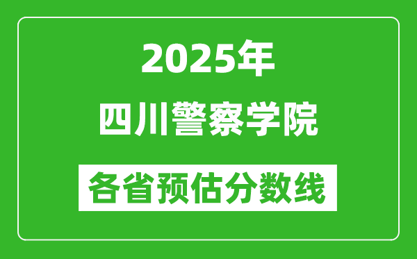 2025年四川警察學(xué)院各省預(yù)估分?jǐn)?shù)線,預(yù)計最低多少分能上？