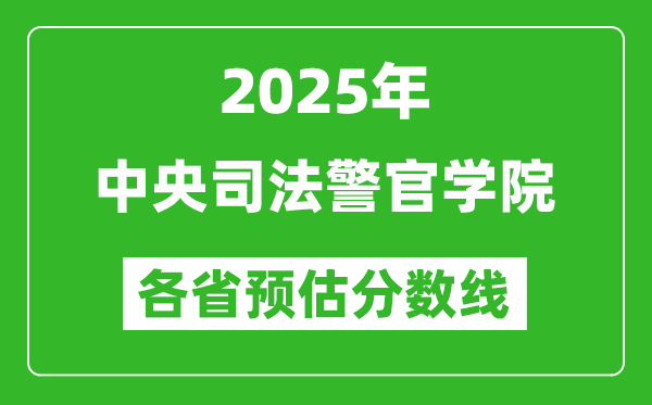 2025年中央司法警官學(xué)院各省預(yù)估分數(shù)線,預(yù)計最低多少分能上？