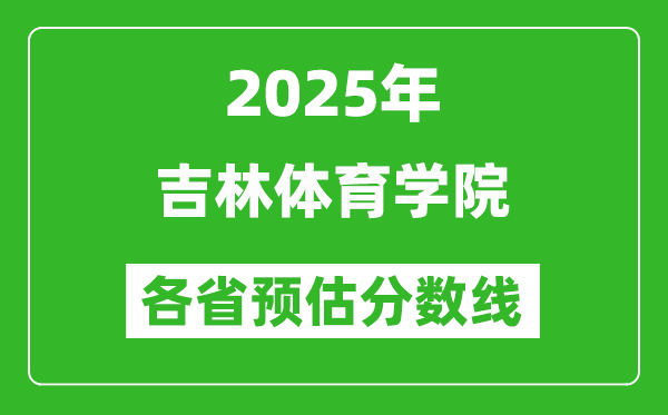 2025年吉林體育學(xué)院各省預(yù)估分?jǐn)?shù)線,預(yù)計(jì)最低多少分能上？