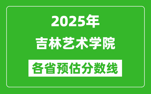 2025年吉林藝術(shù)學(xué)院各省預(yù)估分?jǐn)?shù)線,預(yù)計(jì)最低多少分能上？