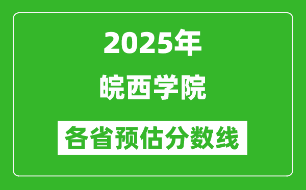 2025年皖西學(xué)院各省預(yù)估分?jǐn)?shù)線,預(yù)計(jì)最低多少分能上？