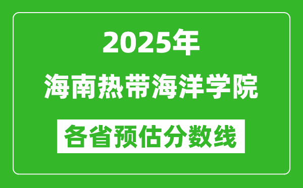 2025年海南熱帶海洋學(xué)院各省預(yù)估分?jǐn)?shù)線,預(yù)計(jì)最低多少分能上？