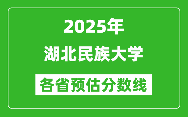 2025年湖北民族大學(xué)各省預(yù)估分?jǐn)?shù)線,預(yù)計(jì)最低多少分能上？