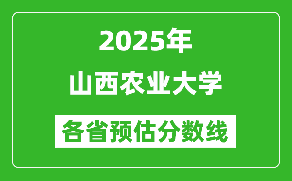 2025年山西農(nóng)業(yè)大學(xué)各省預(yù)估分?jǐn)?shù)線,預(yù)計最低多少分能上？
