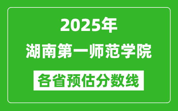 2025年湖南第一師范學(xué)院各省預(yù)估分數(shù)線,預(yù)計最低多少分能上？