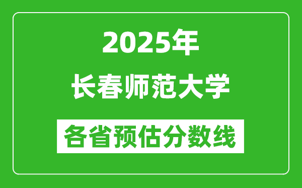 2025年長(zhǎng)春師范大學(xué)各省預(yù)估分?jǐn)?shù)線,預(yù)計(jì)最低多少分能上?