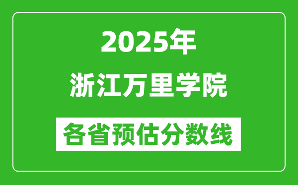 2025年浙江萬(wàn)里學(xué)院各省預(yù)估分?jǐn)?shù)線,預(yù)計(jì)最低多少分能上?