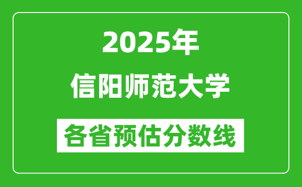 2025年信陽師范大學(xué)各省預(yù)估分?jǐn)?shù)線,預(yù)計最低多少分能上？