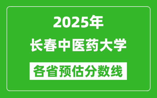 2025年長春中醫(yī)藥大學(xué)各省預(yù)估分?jǐn)?shù)線,預(yù)計(jì)最低多少分能上？