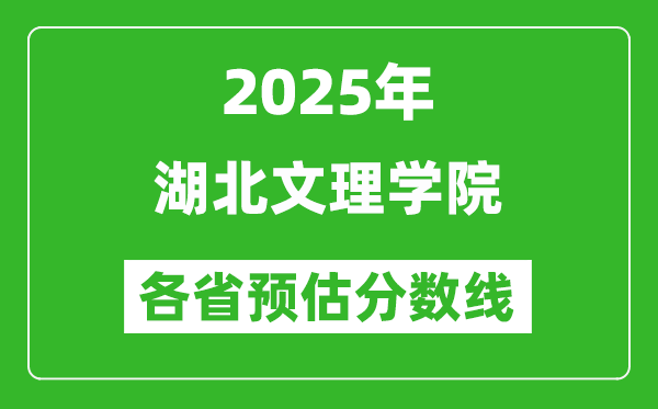 2025年湖北文理學(xué)院各省預(yù)估分?jǐn)?shù)線,預(yù)計最低多少分能上？