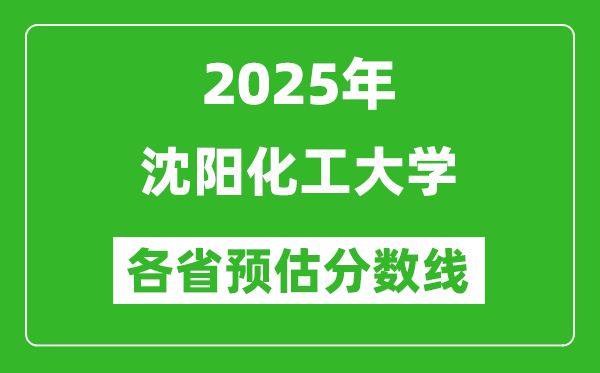 2025年沈陽化工大學各省預估分數(shù)線,預計最低多少分能上？