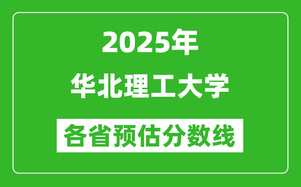 2025年華北理工大學(xué)各省預(yù)估分?jǐn)?shù)線,預(yù)計(jì)最低多少分能上？