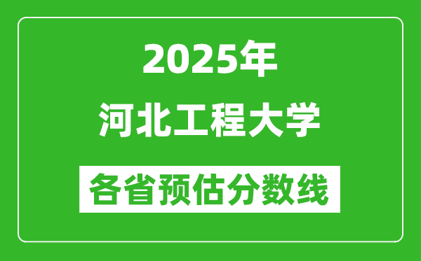 2025年河北工程大學(xué)各省預(yù)估分?jǐn)?shù)線,預(yù)計最低多少分能上？