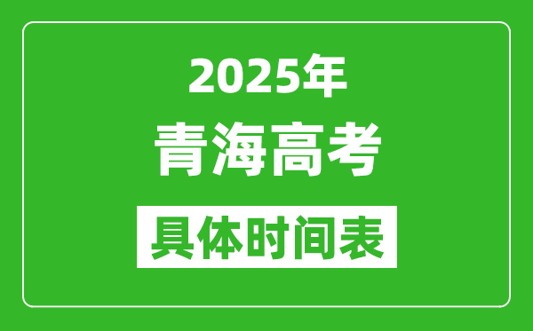 青海高考時間2025年具體時間表,各科目時間安排一覽表