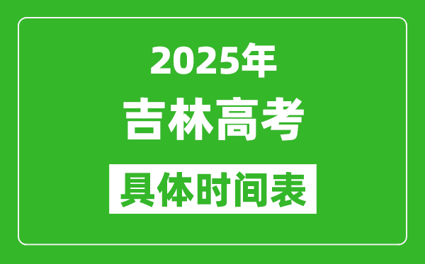 吉林高考時間2025年具體時間表,各科目時間安排一覽表