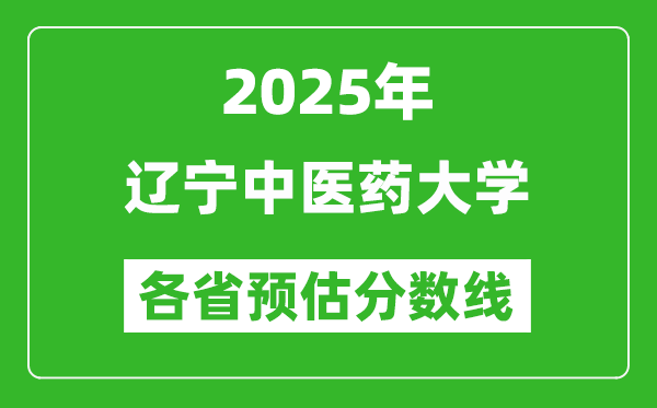 2025年遼寧中醫(yī)藥大學(xué)各省預(yù)估分?jǐn)?shù)線,預(yù)計(jì)最低多少分能上？