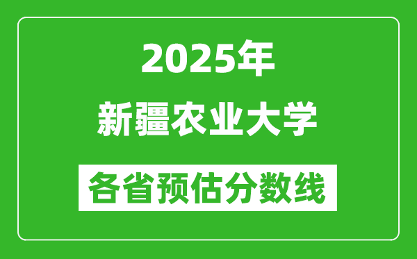 2025年新疆農(nóng)業(yè)大學(xué)各省預(yù)估分?jǐn)?shù)線,預(yù)計(jì)最低多少分能上？