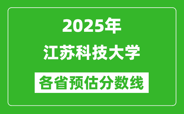 2025年江蘇科技大學(xué)各省預(yù)估分?jǐn)?shù)線,預(yù)計最低多少分能上？