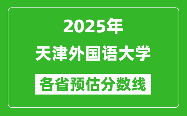 2025年天津外國語大學各省預估分數(shù)線,預計最低多少分能上？
