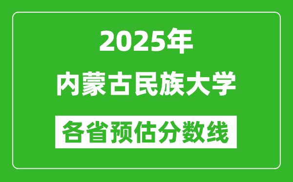 2025年內(nèi)蒙古民族大學各省預(yù)估分數(shù)線,預(yù)計最低多少分能上？